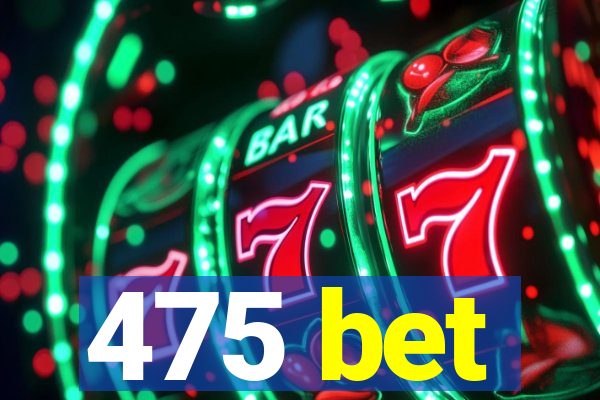 475 bet